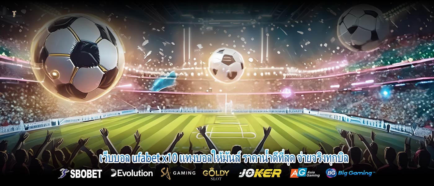 เว็บบอล ufabet x10 แทงบอลให้มันส์ ราคาน้ำดีที่สุด จ่ายจริงทุกบิล